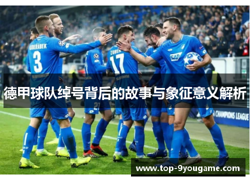 德甲球队绰号背后的故事与象征意义解析