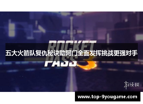 五大火箭队复仇秘诀助阿门全面发挥挑战更强对手
